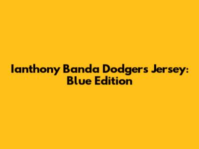 Ianthony Banda Dodgers Jersey: Blue Edition