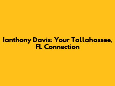 Ianthony Davis: Your Tallahassee, FL Connection