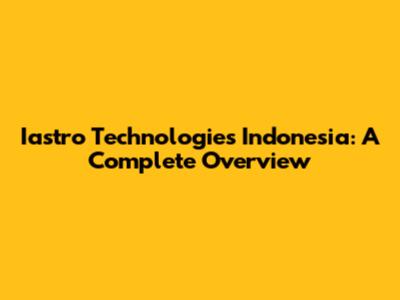 Iastro Technologies Indonesia: A Complete Overview