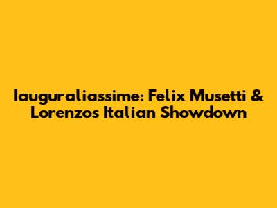 Iauguraliassime: Felix Musetti & Lorenzo's Italian Showdown