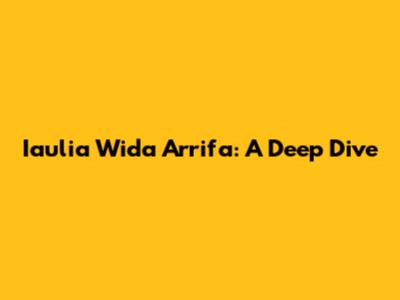 Iaulia Wida Arrifa: A Deep Dive
