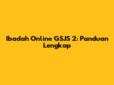 Ibadah Online GSJS 2: Panduan Lengkap