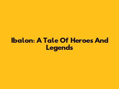 Ibalon: A Tale Of Heroes And Legends