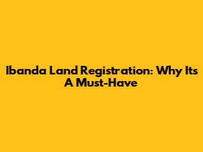 Ibanda Land Registration: Why It's A Must-Have