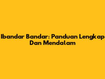 Ibandar Bandar: Panduan Lengkap Dan Mendalam