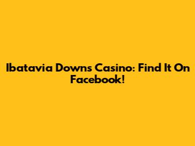 Ibatavia Downs Casino: Find It On Facebook!