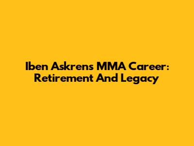 Iben Askren's MMA Career: Retirement And Legacy