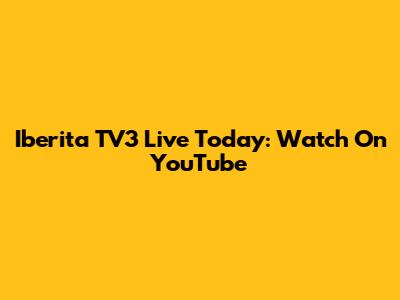 Iberita TV3 Live Today: Watch On YouTube