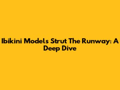 Ibikini Models Strut The Runway: A Deep Dive