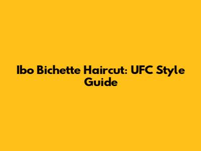 Ibo Bichette Haircut: UFC Style Guide