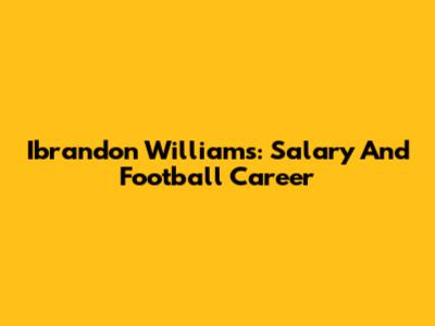 Ibrandon Williams: Salary And Football Career