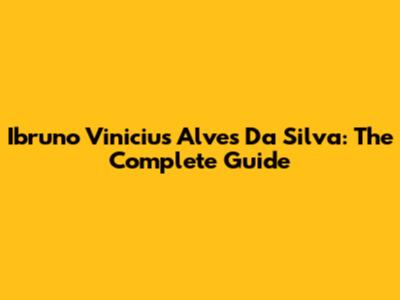 Ibruno Vinicius Alves Da Silva: The Complete Guide
