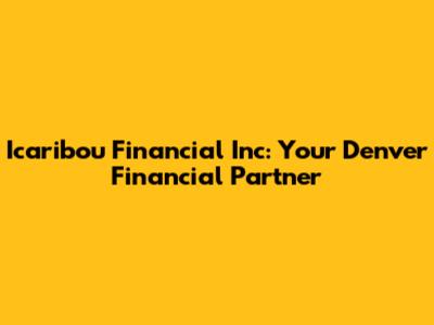 Icaribou Financial Inc: Your Denver Financial Partner