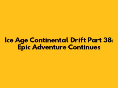 Ice Age Continental Drift Part 38: Epic Adventure Continues