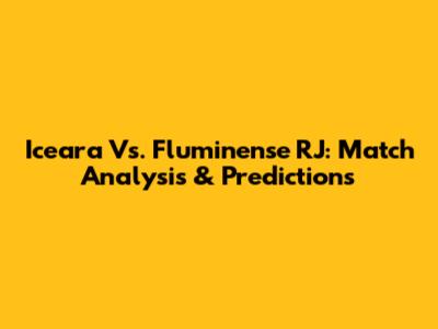 Iceara Vs. Fluminense RJ: Match Analysis & Predictions
