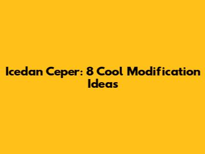 Icedan Ceper: 8 Cool Modification Ideas