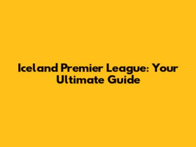 Iceland Premier League: Your Ultimate Guide