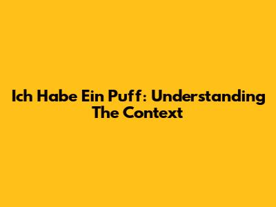 Ich Habe Ein Puff: Understanding The Context