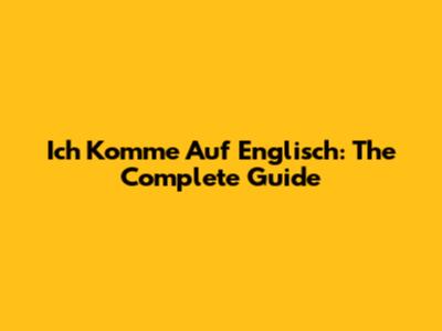Ich Komme Auf Englisch: The Complete Guide