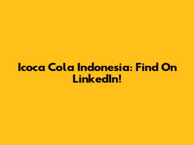 Icoca Cola Indonesia: Find On LinkedIn!