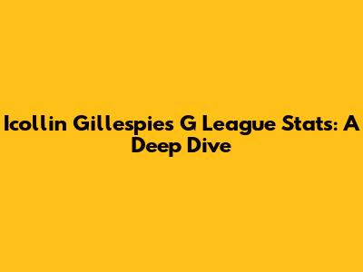 Icollin Gillespie's G League Stats: A Deep Dive