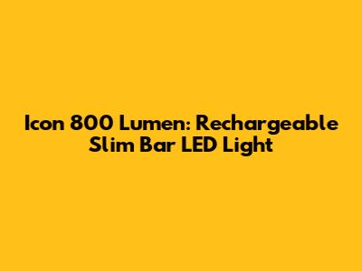 Icon 800 Lumen: Rechargeable Slim Bar LED Light