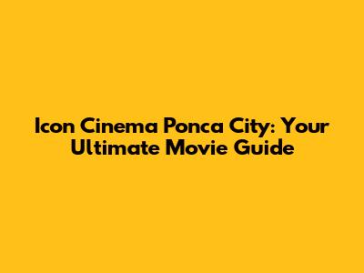 Icon Cinema Ponca City: Your Ultimate Movie Guide