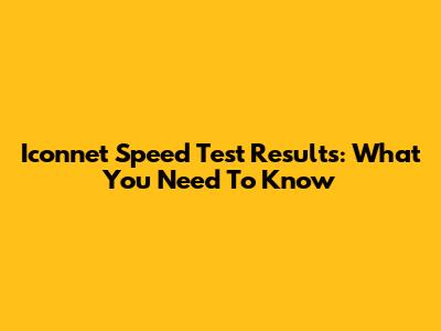 Iconnet Speed Test Results: What You Need To Know