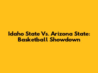 Idaho State Vs. Arizona State: Basketball Showdown