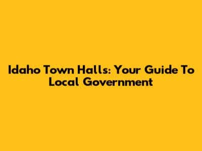 Idaho Town Halls: Your Guide To Local Government