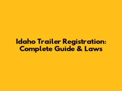 Idaho Trailer Registration: Complete Guide & Laws