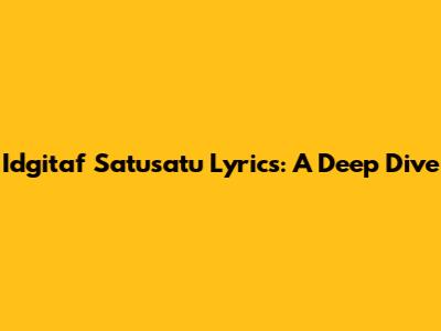 Idgitaf Satusatu Lyrics: A Deep Dive