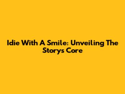 Idie With A Smile: Unveiling The Story's Core