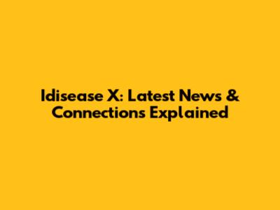 Idisease X: Latest News & Connections Explained