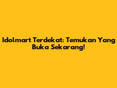 Idolmart Terdekat: Temukan Yang Buka Sekarang!
