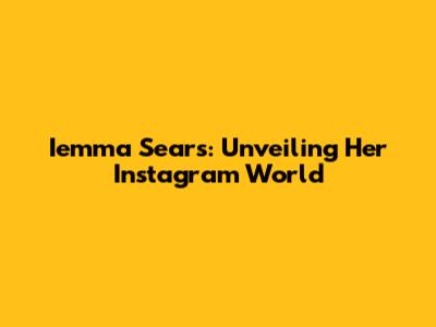 Iemma Sears: Unveiling Her Instagram World