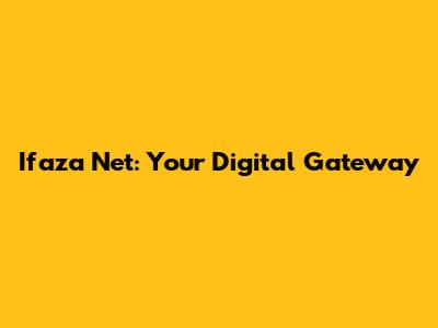 Ifaza Net: Your Digital Gateway