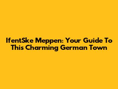 IfentSke Meppen: Your Guide To This Charming German Town