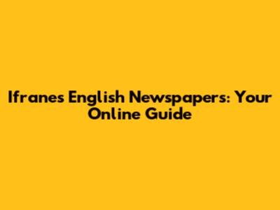 Ifrane's English Newspapers: Your Online Guide