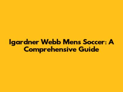 Igardner Webb Men's Soccer: A Comprehensive Guide