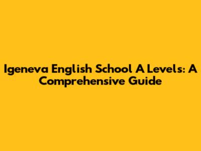 Igeneva English School A Levels: A Comprehensive Guide