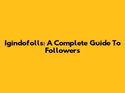 Igindofolls: A Complete Guide To Followers