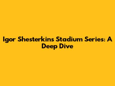 Igor Shesterkin's Stadium Series: A Deep Dive