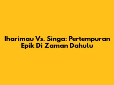 Iharimau Vs. Singa: Pertempuran Epik Di Zaman Dahulu
