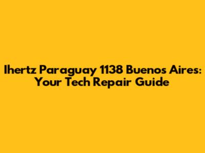 Ihertz Paraguay 1138 Buenos Aires: Your Tech Repair Guide
