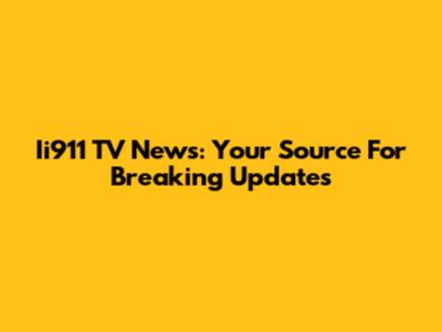 Ii911 TV News: Your Source For Breaking Updates