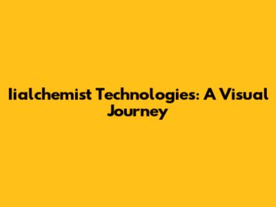 Iialchemist Technologies: A Visual Journey