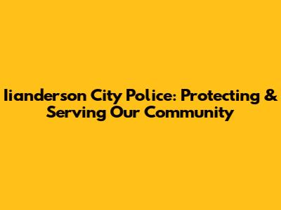 Iianderson City Police: Protecting & Serving Our Community