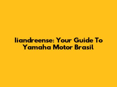 Iiandreense: Your Guide To Yamaha Motor Brasil
