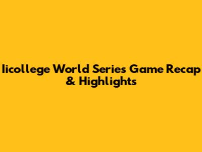 Iicollege World Series Game Recap & Highlights